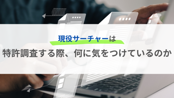 サーチャー歴16年目の私が特許調査する際、何に気をつけているのか